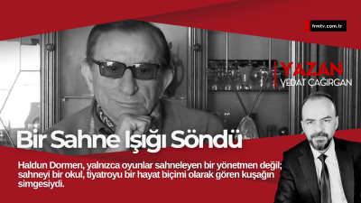 Bugün, Türk tiyatrosunun belleğinde derin izler bırakan bir isimle vedalaşıyoruz.